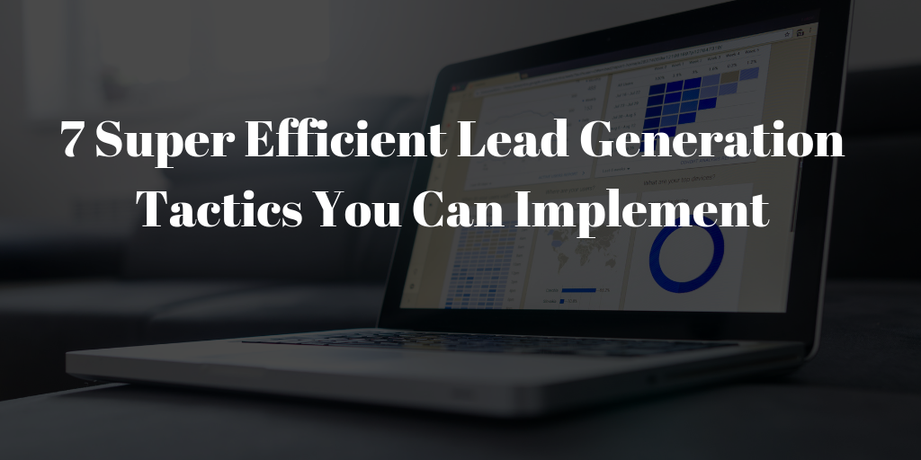 7 Super Efficient Lead Generation Tactics You Can Implement