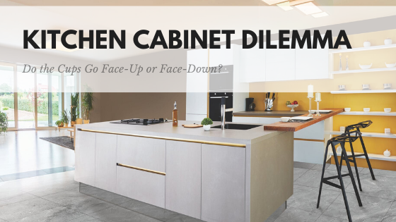 Kitchen Cabinet Dilemma Do the Cups Go Face-Up or Face-Down